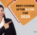 Looking for the Best Course After B.Com? Discover the Best Options for 2025